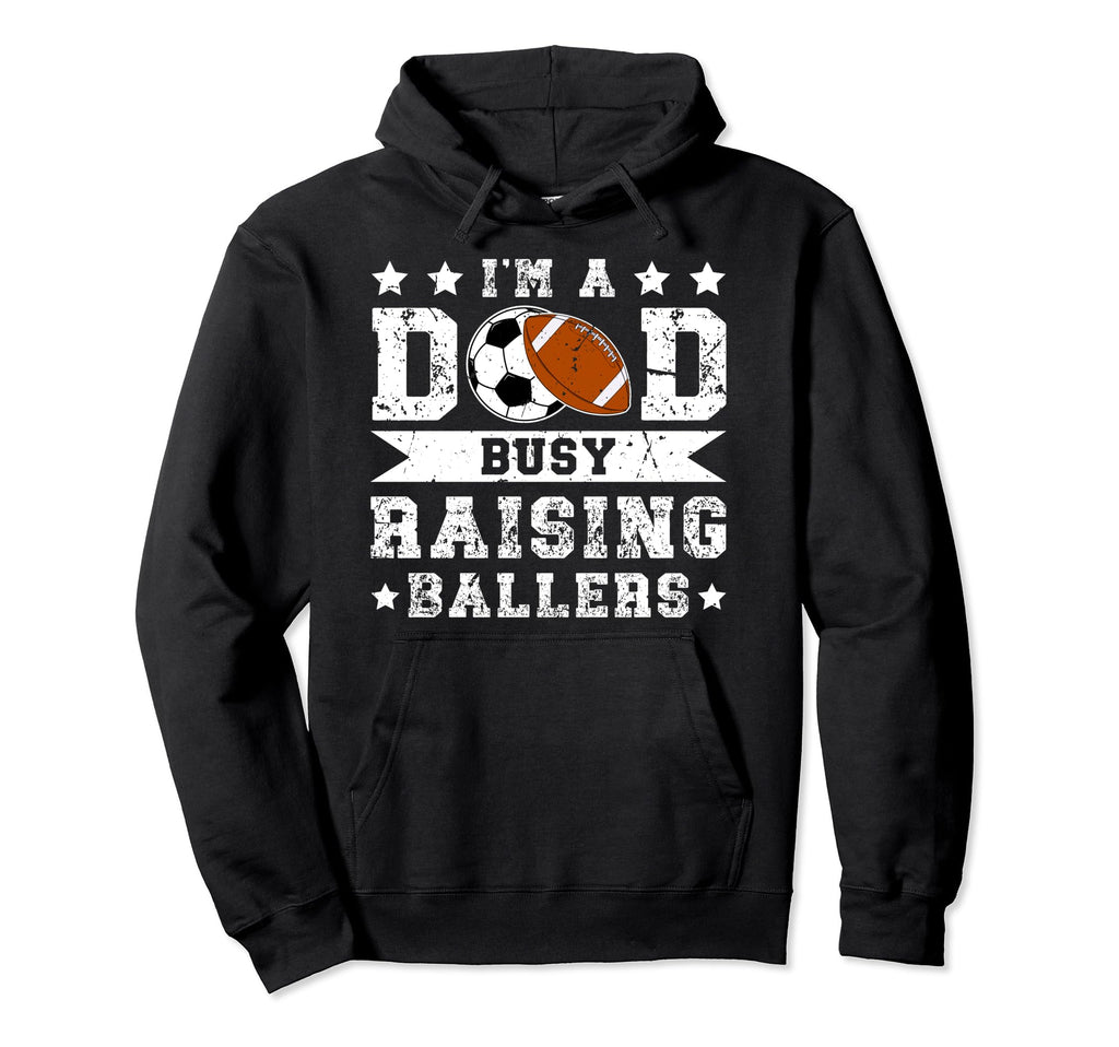 Im Dad Busy Raising Ballers Soccer Hoodie - Fun Novelty Design Men Women - T-Shirt, Sweatshirt, Hoodie
