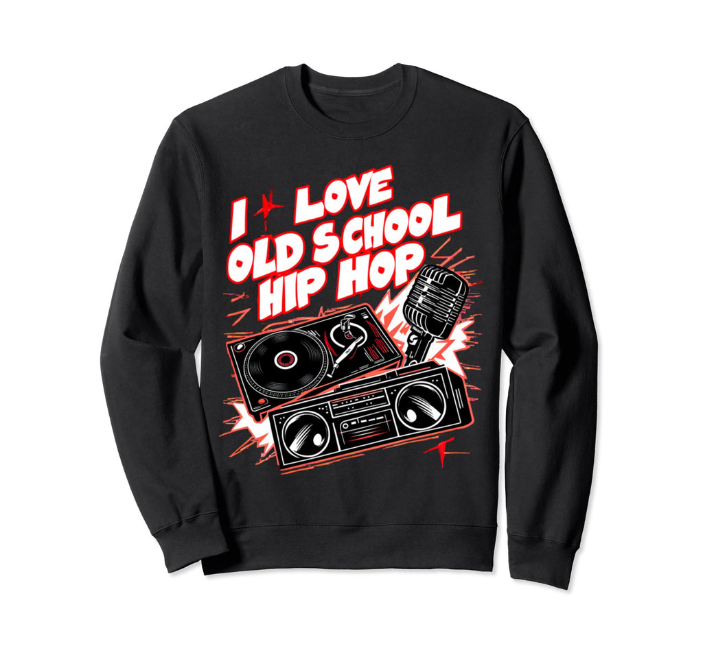 I Love Old School Hip Hop Urban Sweatshirt - Streetwear Style Men Women - T-Shirt, Sweatshirt, Hoodie