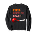 Funny Baseball Fan Yell Because Care Sweatshirt - Graphic Print for Adults - T-Shirt, Sweatshirt, Hoodie