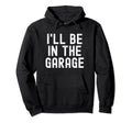 Ill Be Garage Distressed Mechanic Hoodie - Custom Art Print Men Women - T-Shirt, Sweatshirt, Hoodie