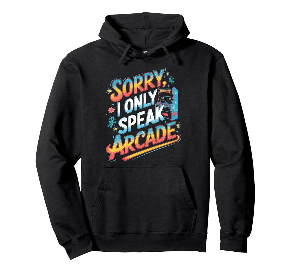 Sorry I Only Speak Arcade Gamer Hoodie - Fun Novelty Design for Adults - T-Shirt, Sweatshirt, Hoodie
