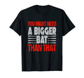 You Might Need Bigger Bat Than That T-Shirt - Trendy Graphic for Adults - T-Shirt, Sweatshirt, Hoodie