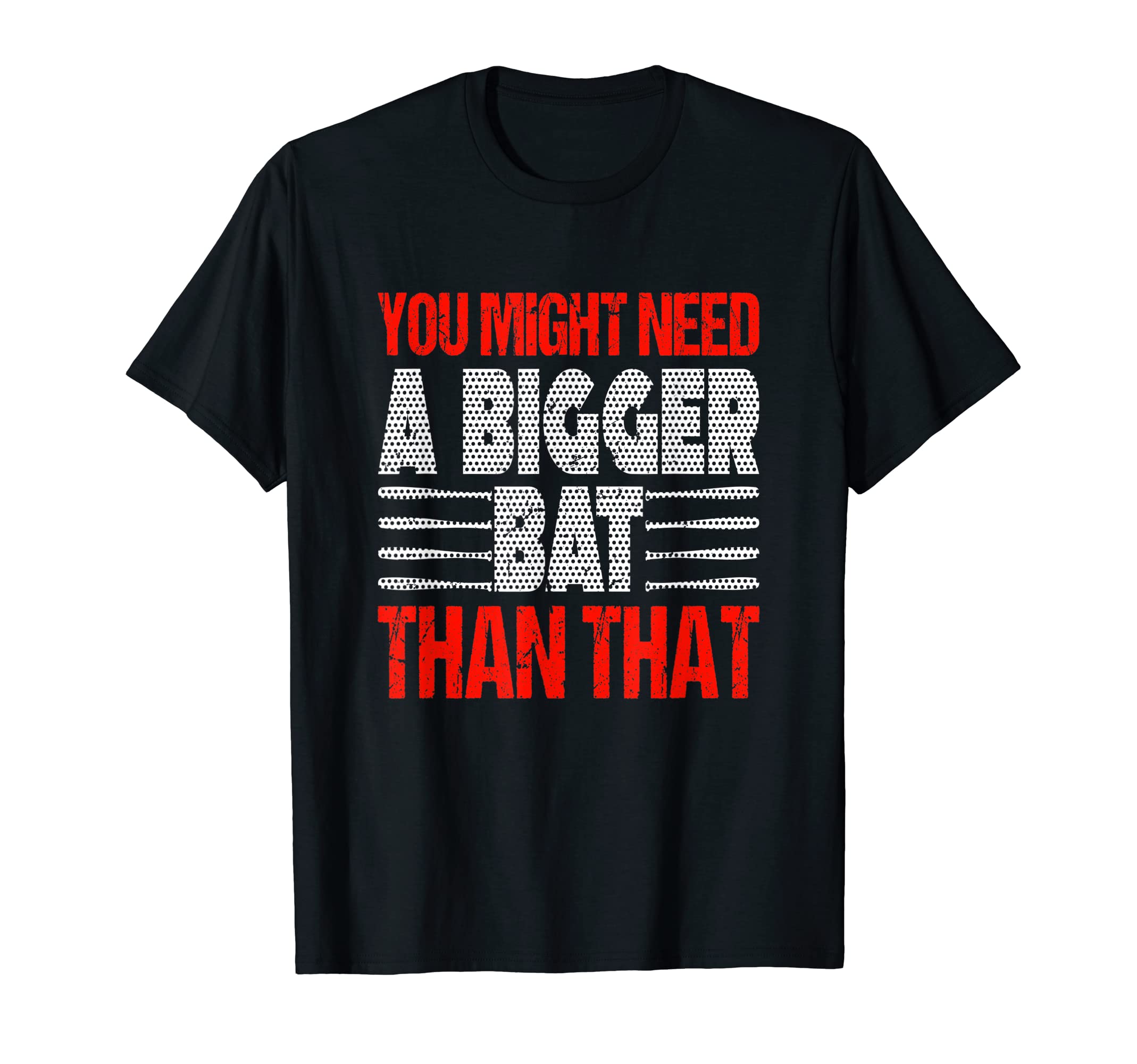You Might Need Bigger Bat Than That T-Shirt - Trendy Graphic for Adults - T-Shirt, Sweatshirt, Hoodie