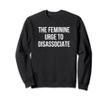 Feminine Urge To Disassociate Sweatshirt - Minimalist Print Men Women - T-Shirt, Sweatshirt, Hoodie