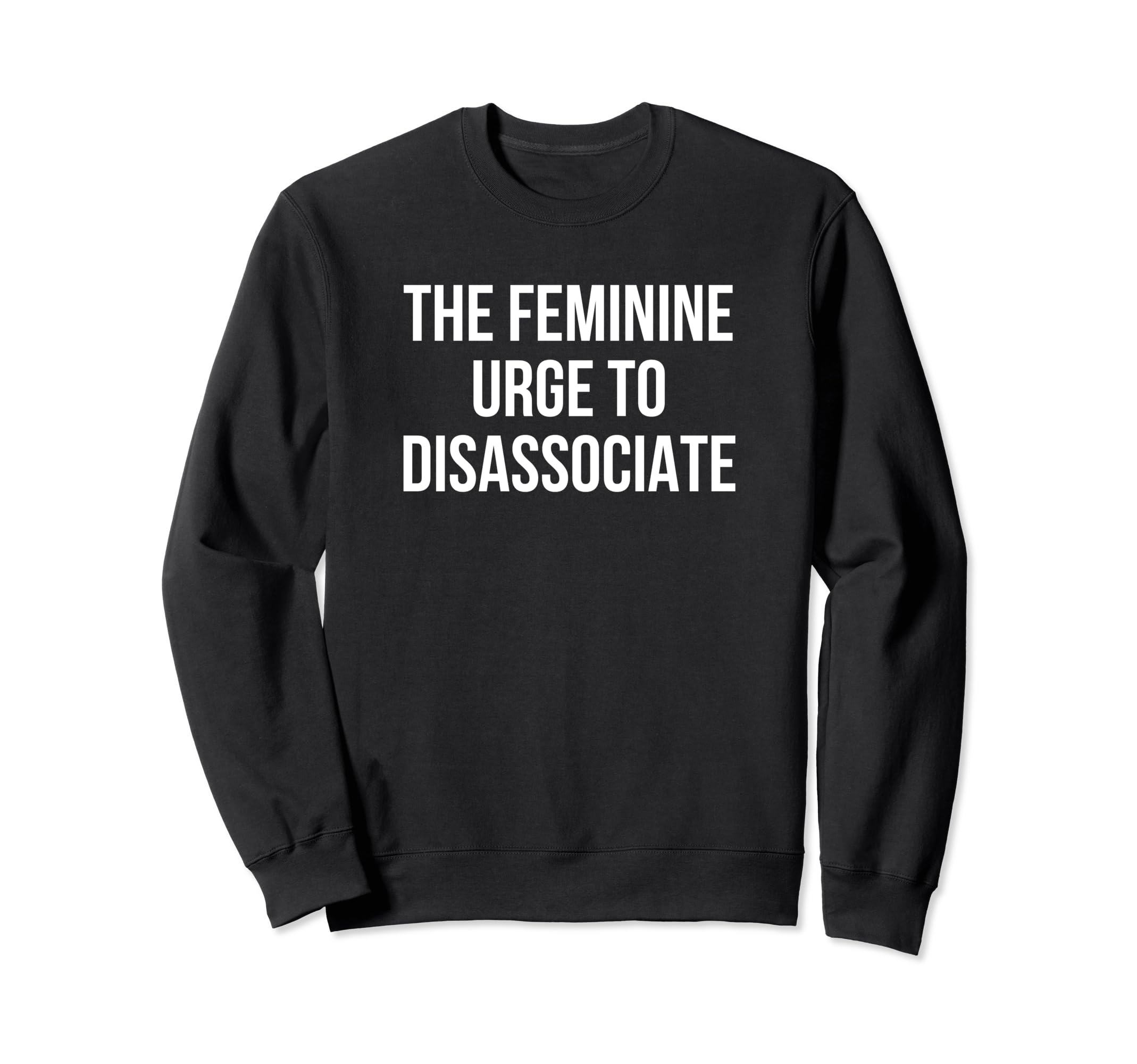 Feminine Urge To Disassociate Sweatshirt - Minimalist Print Men Women - T-Shirt, Sweatshirt, Hoodie