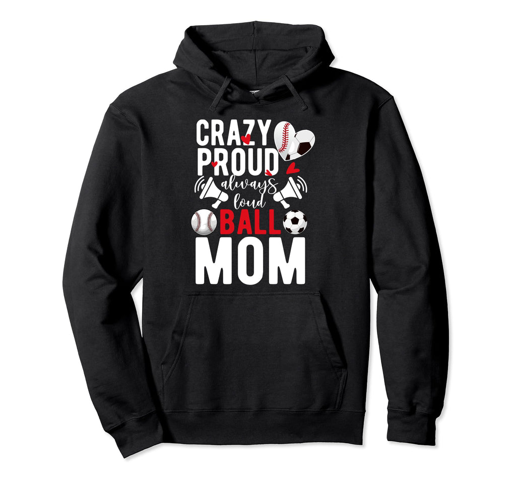 Crazy Proud Always Loud Ball Mom Baseball Hoodie - Unique Graphic Unisex - T-Shirt, Sweatshirt, Hoodie