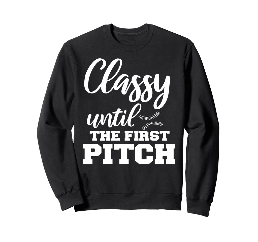 Classy Until First Pitch Baseball Sweatshirt - Novelty Apparel Men Women - T-Shirt, Sweatshirt, Hoodie