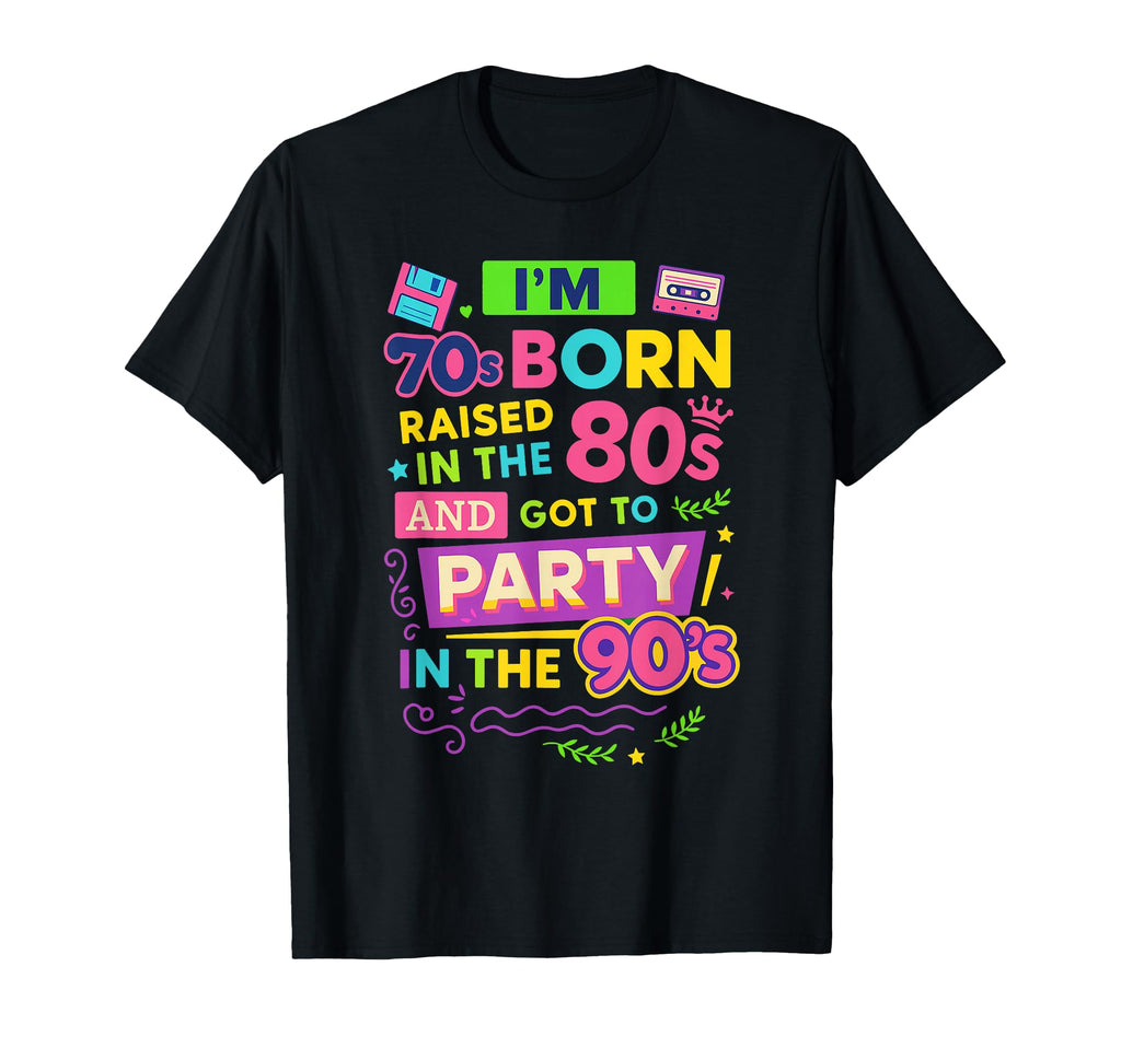Born 70S Raised 80S Party 90S T-Shirt - Graphic Print Unisex - T-Shirt, Sweatshirt, Hoodie