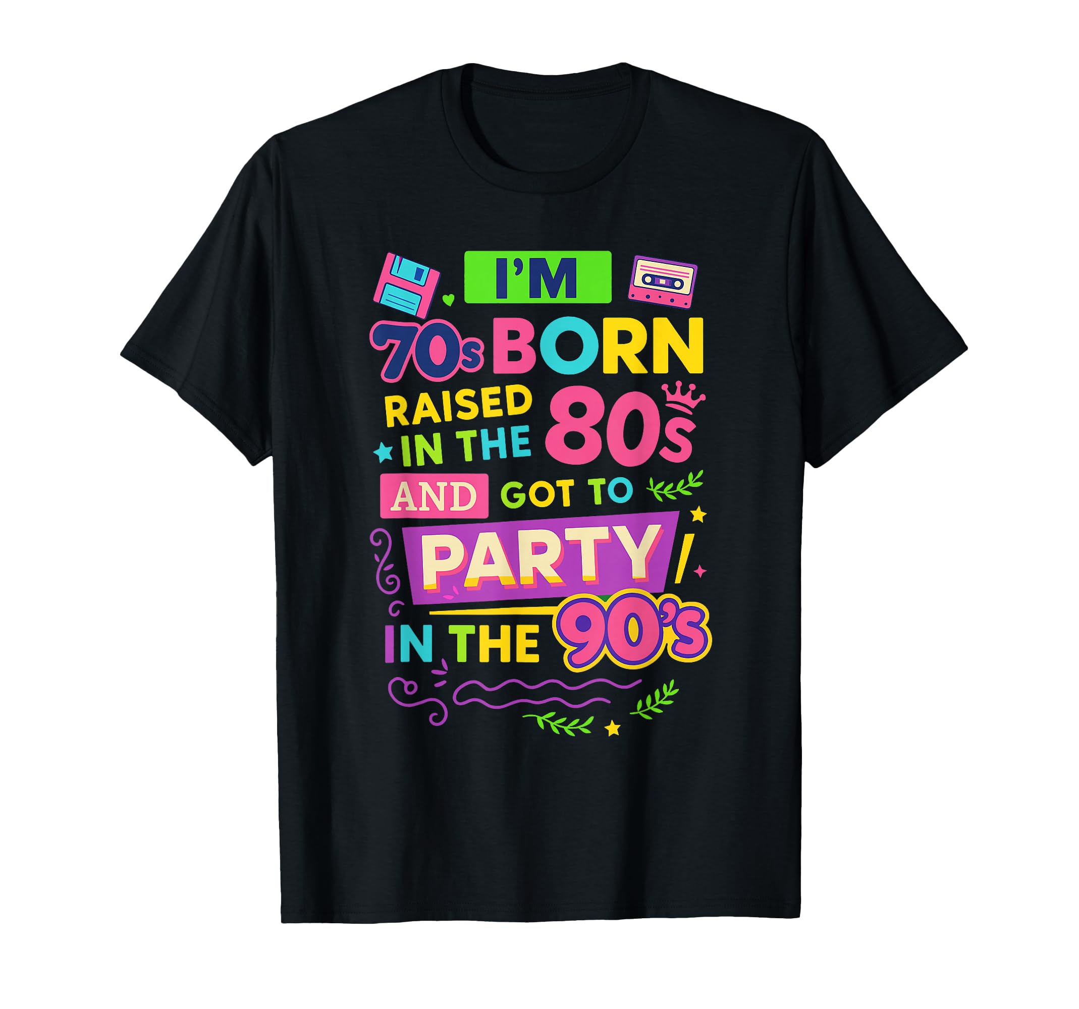 Born 70S Raised 80S Party 90S T-Shirt - Graphic Print Unisex - T-Shirt, Sweatshirt, Hoodie