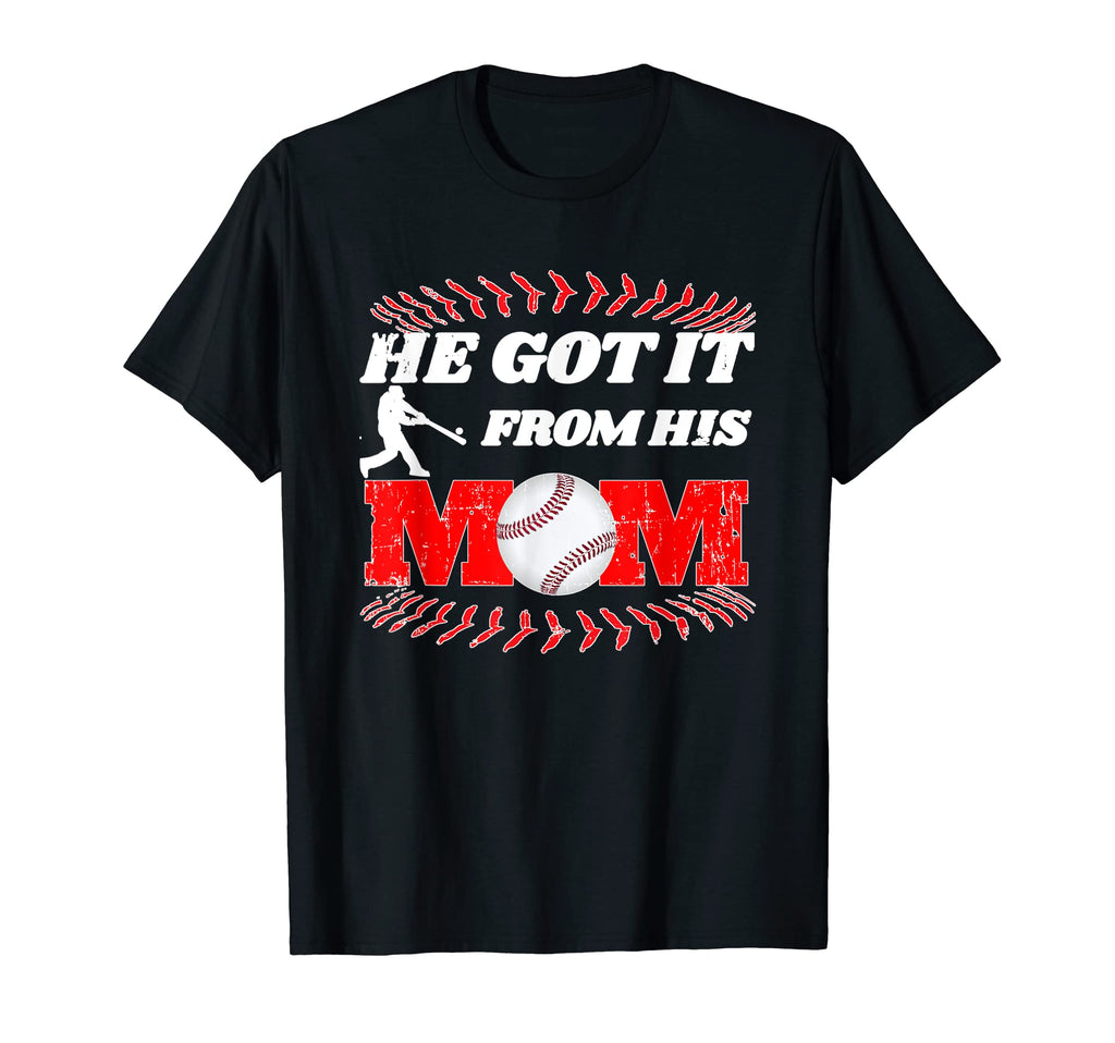Funny He Got It From His Baseball Mom T-Shirt - Novelty Apparel Unisex - T-Shirt, Sweatshirt, Hoodie