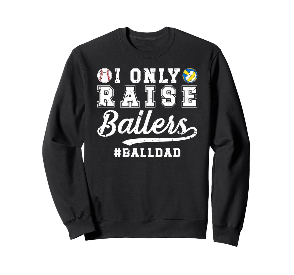 I Only Raise Ballers Ball Dad Sweatshirt - Streetwear Style Unisex - T-Shirt, Sweatshirt, Hoodie