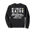 I Only Raise Ballers Ball Dad Sweatshirt - Streetwear Style Unisex - T-Shirt, Sweatshirt, Hoodie