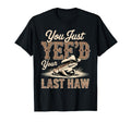 You Just Yeed Your Last Haw Funny T-Shirt - Fun Novelty Design Unisex - T-Shirt, Sweatshirt, Hoodie