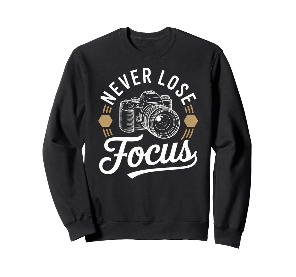 Never Lose Focus Camera Sweatshirt - Custom Art Print for Adults - T-Shirt, Sweatshirt, Hoodie