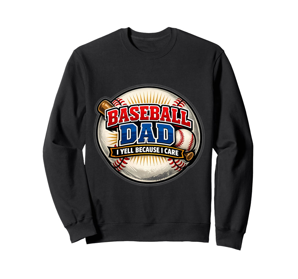 Baseball Dad I Yell Because I Care Sweatshirt - Trendy Graphic for Adults - T-Shirt, Sweatshirt, Hoodie