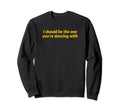 I Should Be One Youre Dancing Y2K Sweatshirt - Unique Graphic Men Women - T-Shirt, Sweatshirt, Hoodie