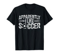 Apparently I Like Soccer Game Day Mom Dad T-Shirt - Trendy Graphic Unisex - T-Shirt, Sweatshirt, Hoodie