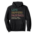 Life Happens Baseball Helps Funny Hoodie - Casual Everyday Wear Men Women - T-Shirt, Sweatshirt, Hoodie