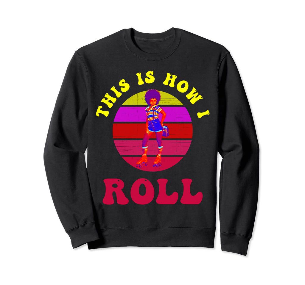 Roller Skates This Is How I Roll 60S Sweatshirt - Streetwear Style Unisex - T-Shirt, Sweatshirt, Hoodie