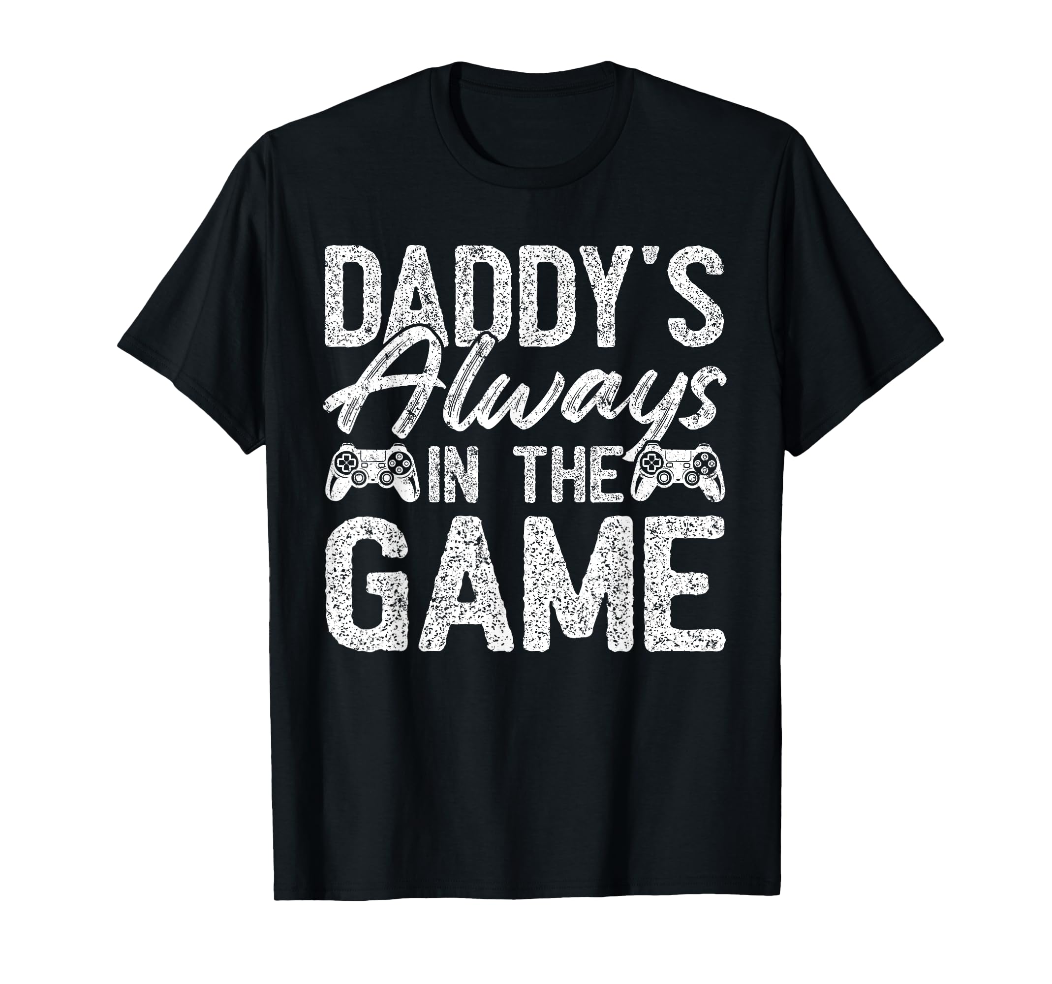Gamer Dad Fathers Day Daddys Always Game T-Shirt - Graphic Print Unisex - T-Shirt, Sweatshirt, Hoodie
