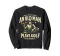 Never Underestimate Old Plays Golf Sweatshirt - Streetwear Style Men Women - T-Shirt, Sweatshirt, Hoodie