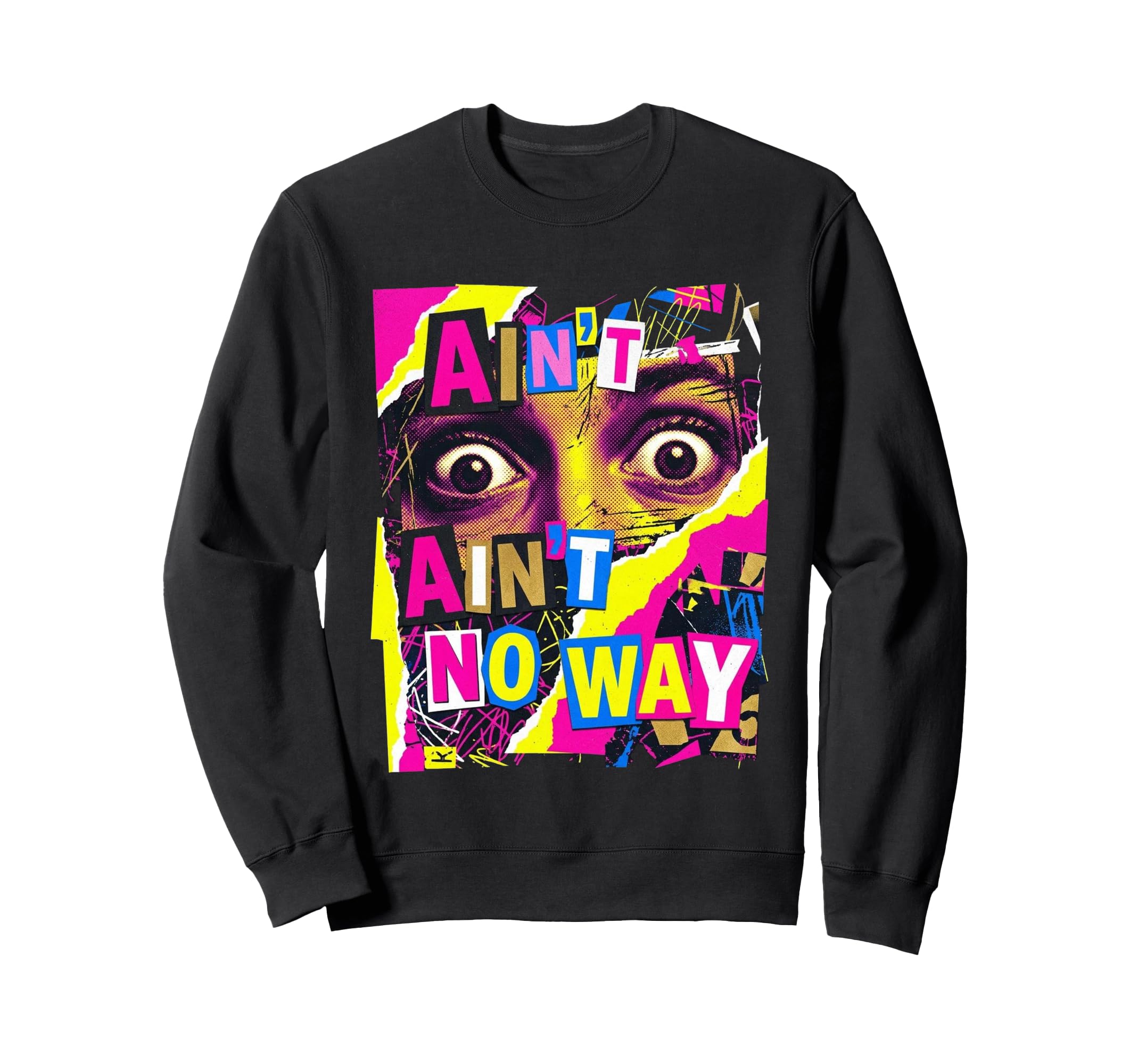 Aint No Way Grunge Collage Staring Sweatshirt - Graphic Print for Adults - T-Shirt, Sweatshirt, Hoodie