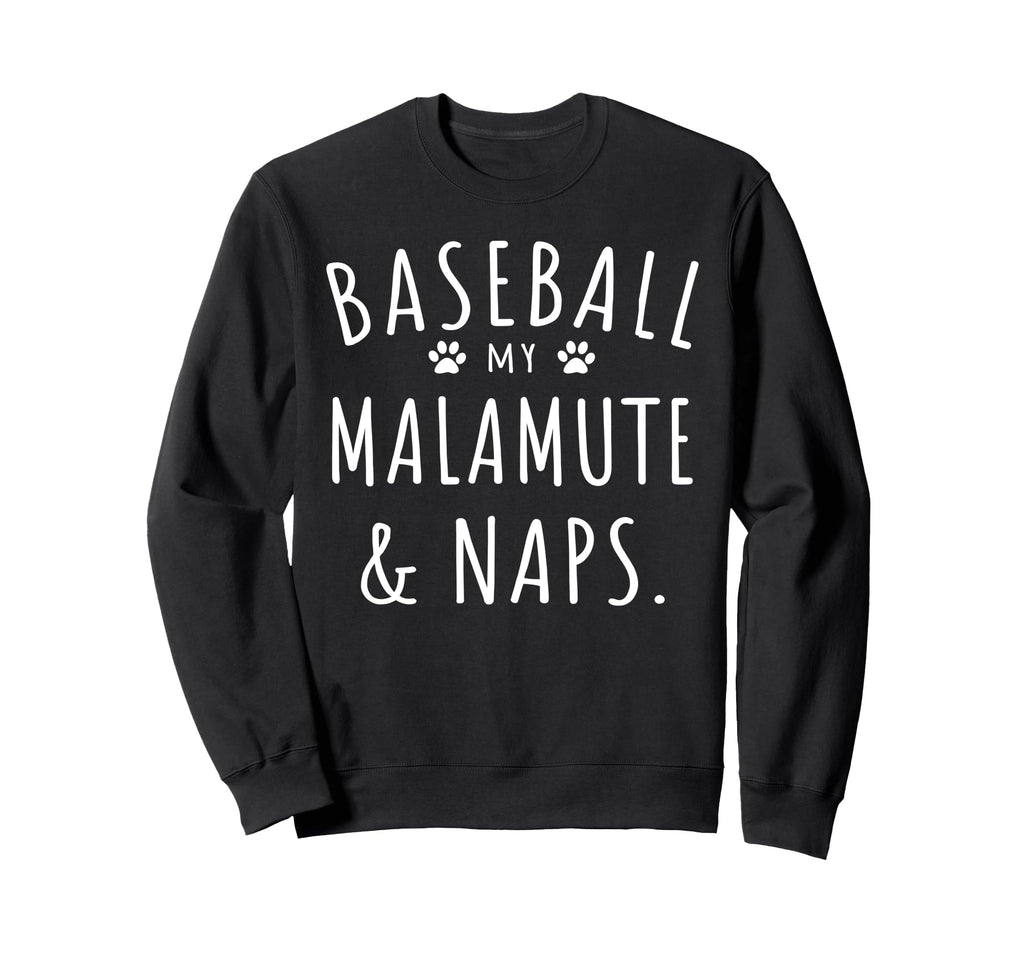 Baseball My Malamute Naps Funny Sweatshirt - Casual Everyday Wear Unisex - T-Shirt, Sweatshirt, Hoodie