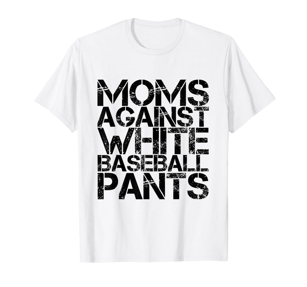 Moms Against White Baseball Pants Funny T-Shirt - Unique Graphic Unisex - T-Shirt, Sweatshirt, Hoodie
