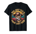 You Just Yeed Your Last Haw Funny T-Shirt - Casual Everyday Wear Unisex - T-Shirt, Sweatshirt, Hoodie