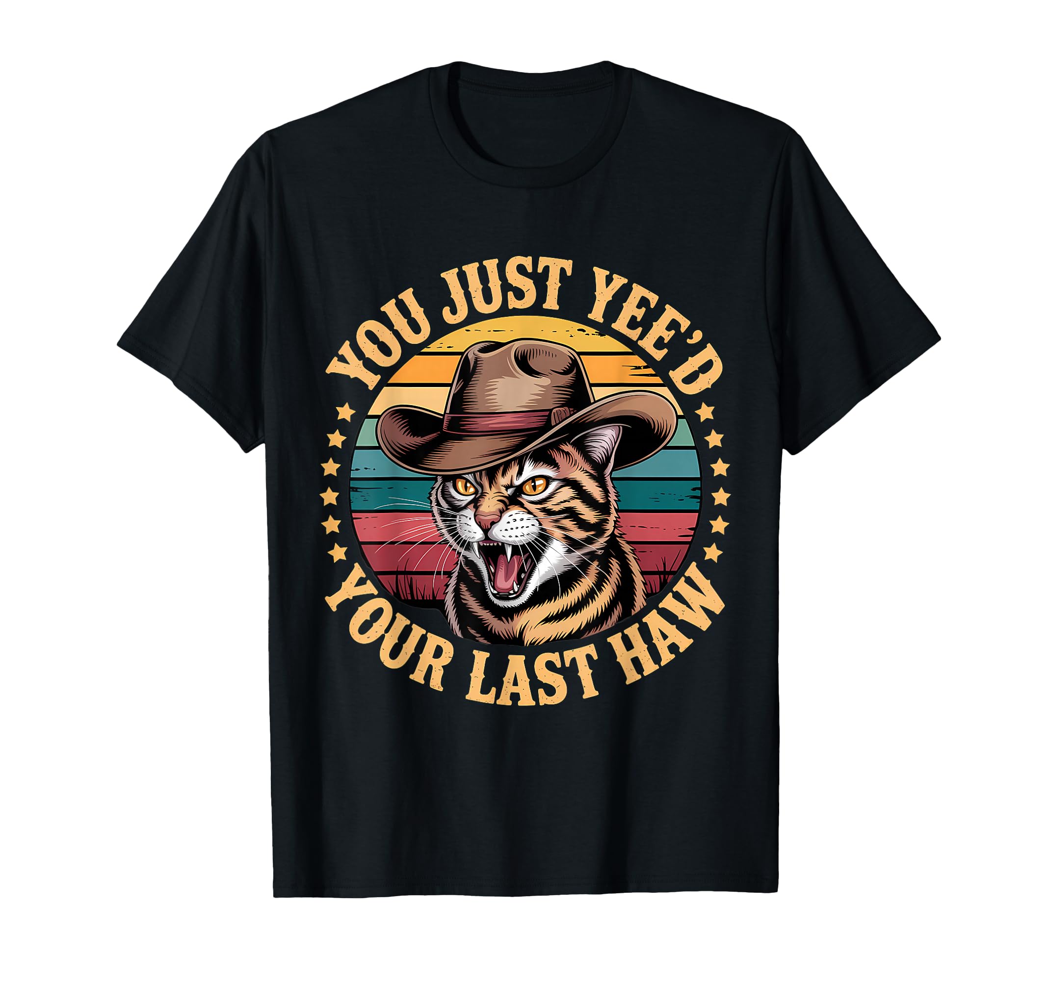You Just Yeed Your Last Haw Funny T-Shirt - Casual Everyday Wear Unisex - T-Shirt, Sweatshirt, Hoodie