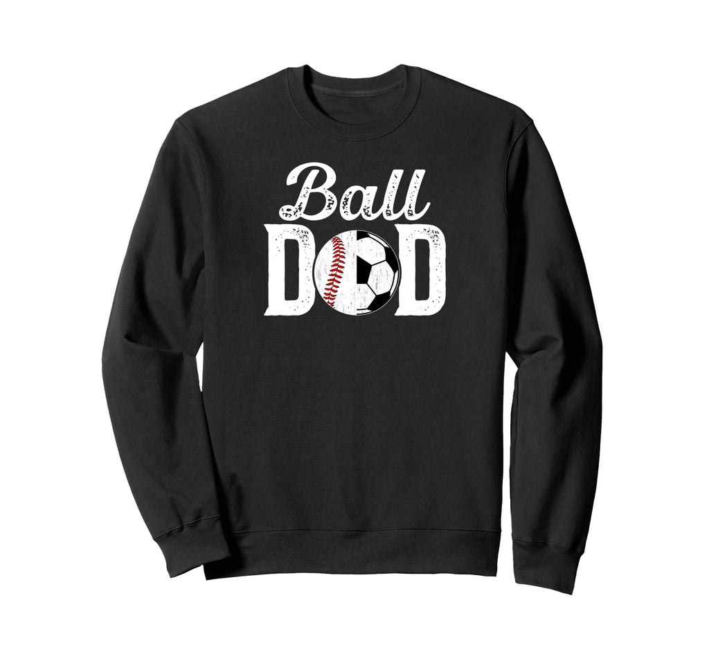 Ball Dad Baseball Soccer Dad Sweatshirt - Fun Novelty Design Men Women - T-Shirt, Sweatshirt, Hoodie