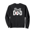 Ball Dad Baseball Soccer Dad Sweatshirt - Fun Novelty Design Men Women - T-Shirt, Sweatshirt, Hoodie