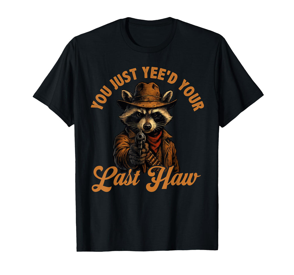 You Just Yeed Your Last Haw Cowboy T-Shirt - Graphic Print Men Women - T-Shirt, Sweatshirt, Hoodie