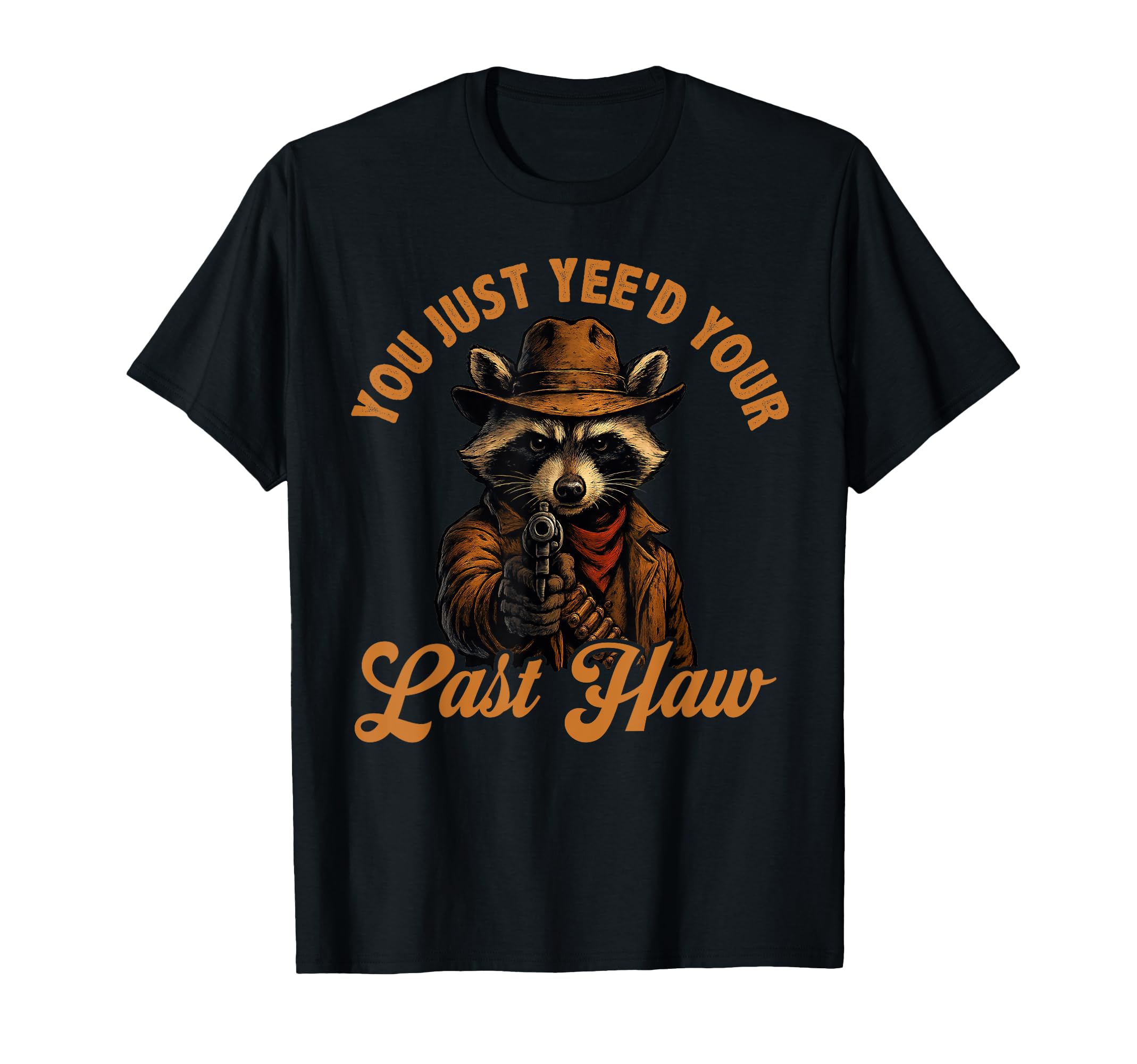 You Just Yeed Your Last Haw Cowboy T-Shirt - Graphic Print Men Women - T-Shirt, Sweatshirt, Hoodie
