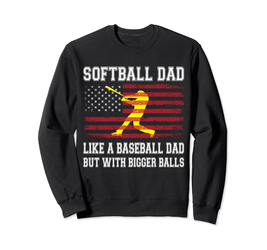 Softball Dad Like Baseball But Bigger Sweatshirt - Graphic Print Men Women - T-Shirt, Sweatshirt, Hoodie
