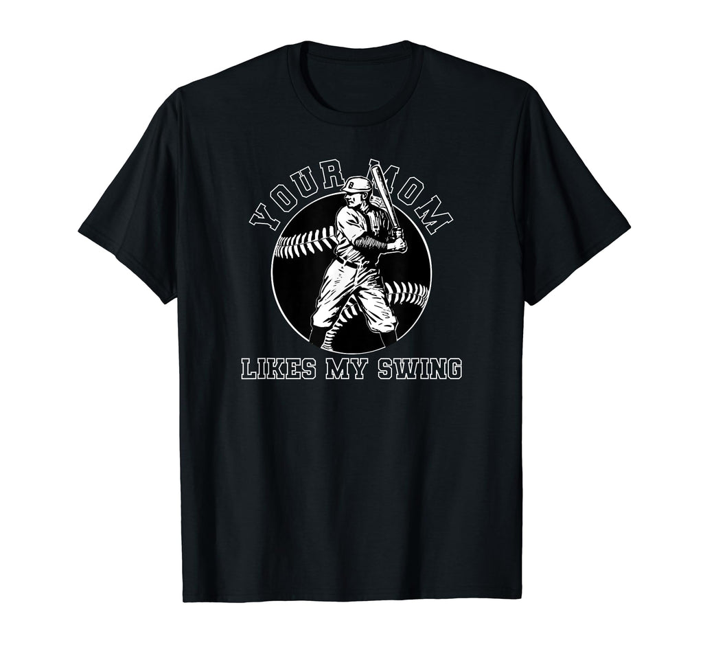 Your Mom Likes My Swing Funny Baseball T-Shirt - Graphic Print Unisex - T-Shirt, Sweatshirt, Hoodie