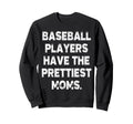 Baseball Players Have Prettiest Sweatshirt - Fun Novelty Design for Adults - T-Shirt, Sweatshirt, Hoodie