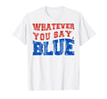 Whatever You Say Blue Funny T-Shirt - Casual Everyday Wear for Adults - T-Shirt, Sweatshirt, Hoodie