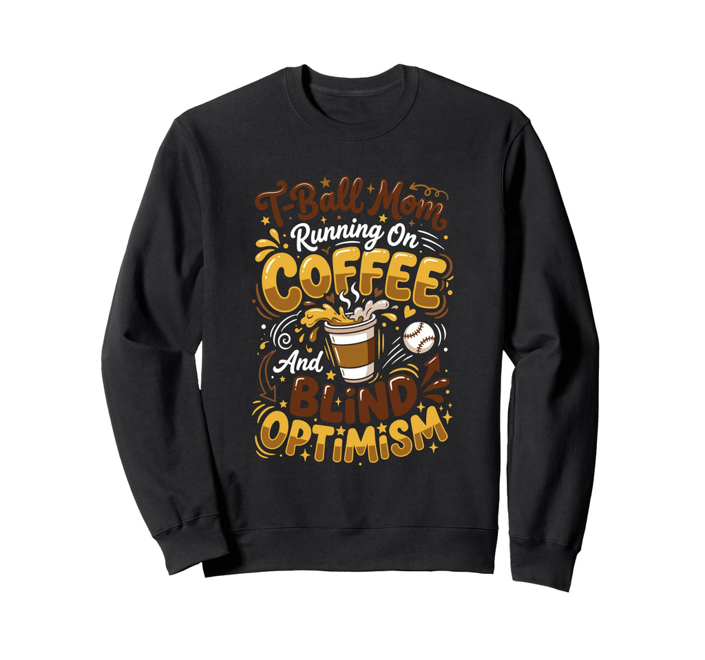 T Ball Mom Coffee Blind Optimism Sweatshirt - Aesthetic Graphic for Adults - T-Shirt, Sweatshirt, Hoodie