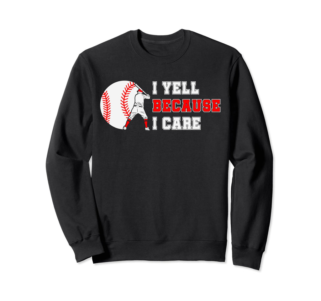 I Yell Because I Care Baseball Bad Sweatshirt - Custom Art Print Men Women - T-Shirt, Sweatshirt, Hoodie