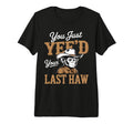 You Just Yeed Your Last Haw Funny T-Shirt - Graphic Print for Adults - T-Shirt, Sweatshirt, Hoodie