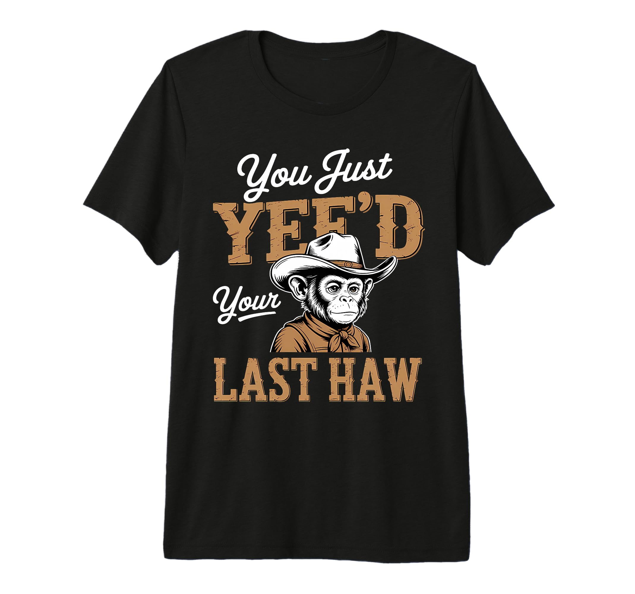 You Just Yeed Your Last Haw Funny T-Shirt - Graphic Print for Adults - T-Shirt, Sweatshirt, Hoodie
