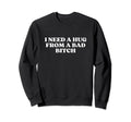 I Need Hug From Bad Bitch Y2K Aesthetic Sweatshirt - Unique Graphic Unisex - T-Shirt, Sweatshirt, Hoodie
