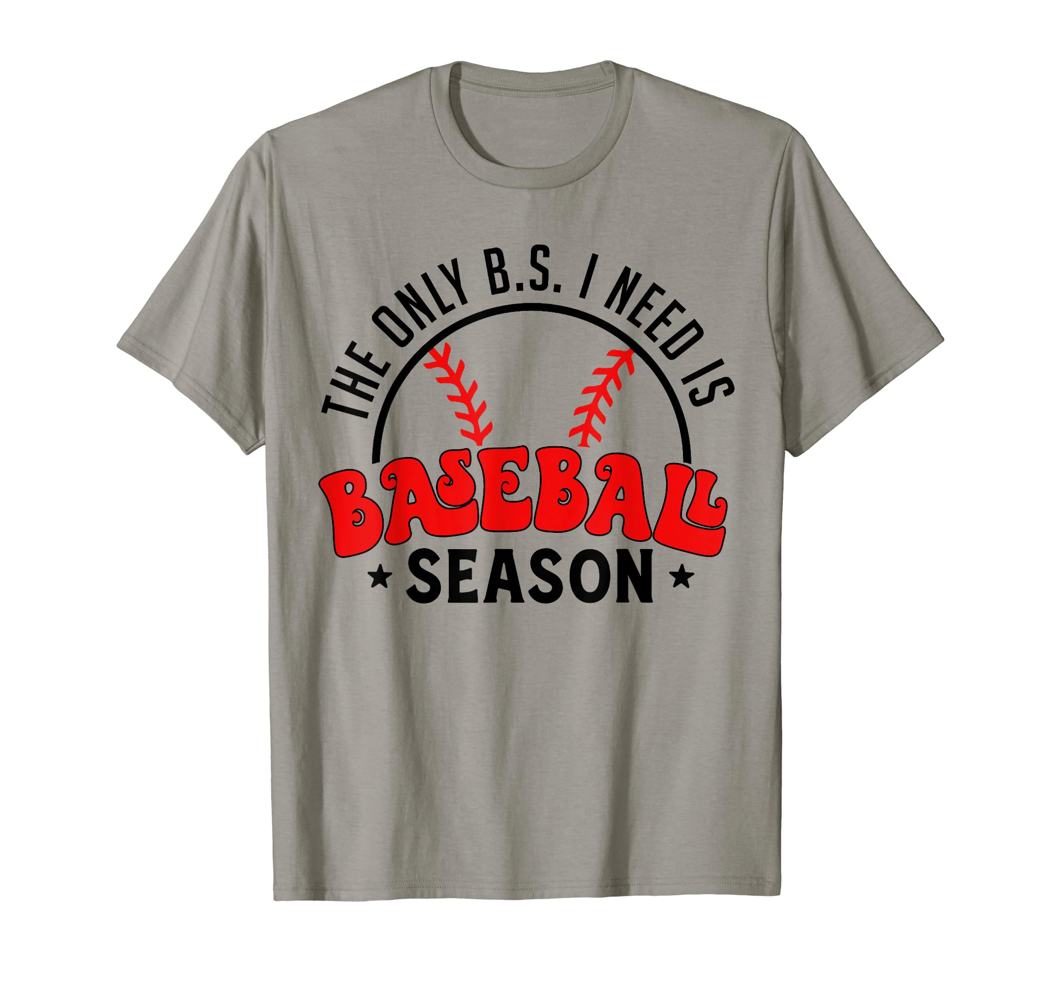 Only B S I Need Is Baseball Season T-Shirt - Trendy Graphic Men Women - T-Shirt, Sweatshirt, Hoodie