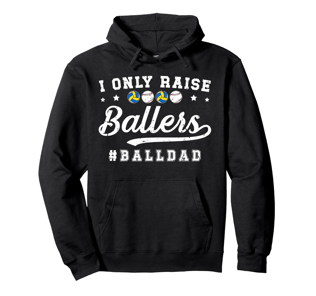 I Only Raise Ballers Ball Dad Baseball Hoodie - Unique Graphic Men Women - T-Shirt, Sweatshirt, Hoodie