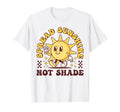 Spread Sunshine Not Shade Groovy T-Shirt - Streetwear Style Unisex - T-Shirt, Sweatshirt, Hoodie