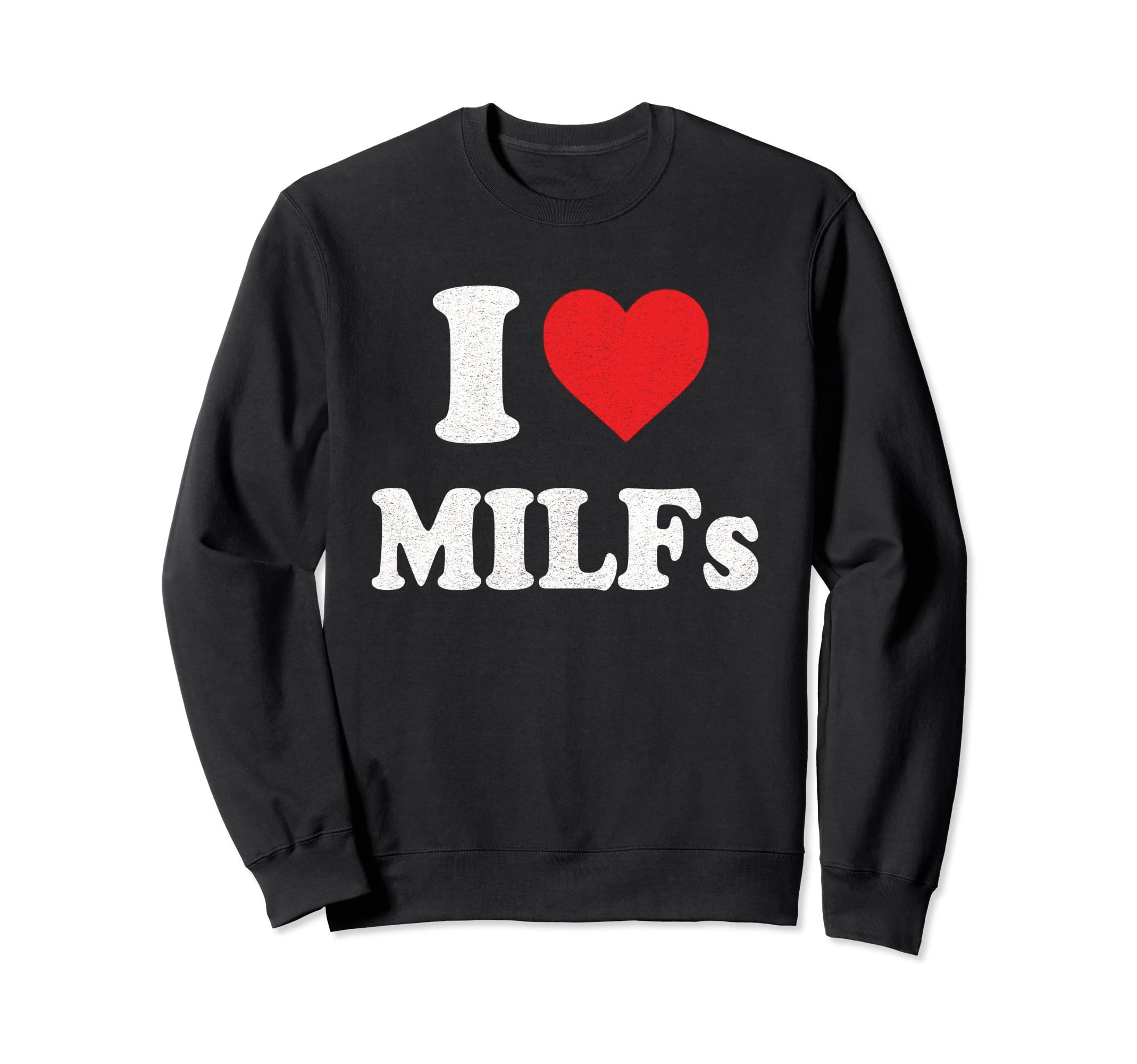 Funny I Love Milfs I Heart Milfs Sweatshirt - Unique Graphic for Adults - T-Shirt, Sweatshirt, Hoodie