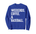 Weekends Coffee And Baseball Funny Sweatshirt - Novelty Apparel for Adults - T-Shirt, Sweatshirt, Hoodie
