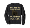 Please Be Patient Me Im From 1900S Sweatshirt - Novelty Apparel for Adults - T-Shirt, Sweatshirt, Hoodie