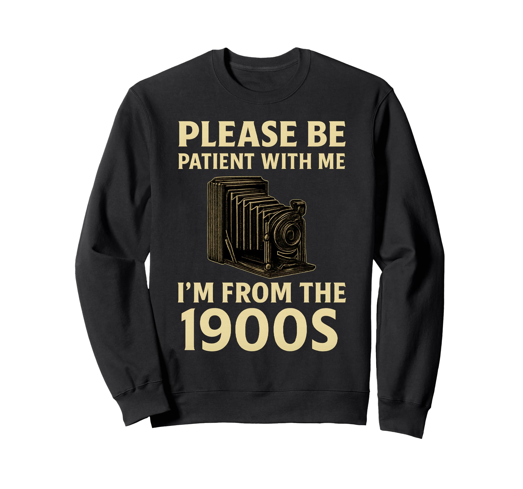 Please Be Patient Me Im From 1900S Sweatshirt - Novelty Apparel for Adults - T-Shirt, Sweatshirt, Hoodie